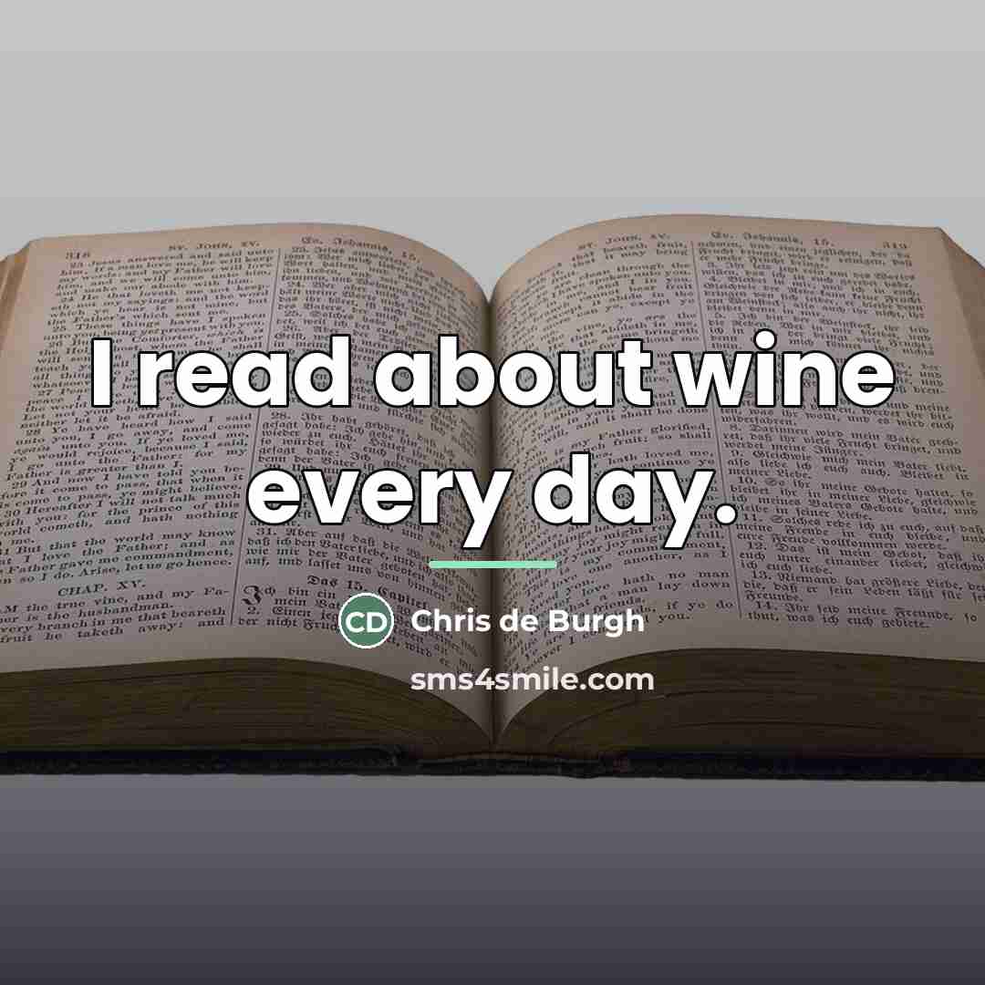 “I read about wine every day.…” quote by Chris de Burgh