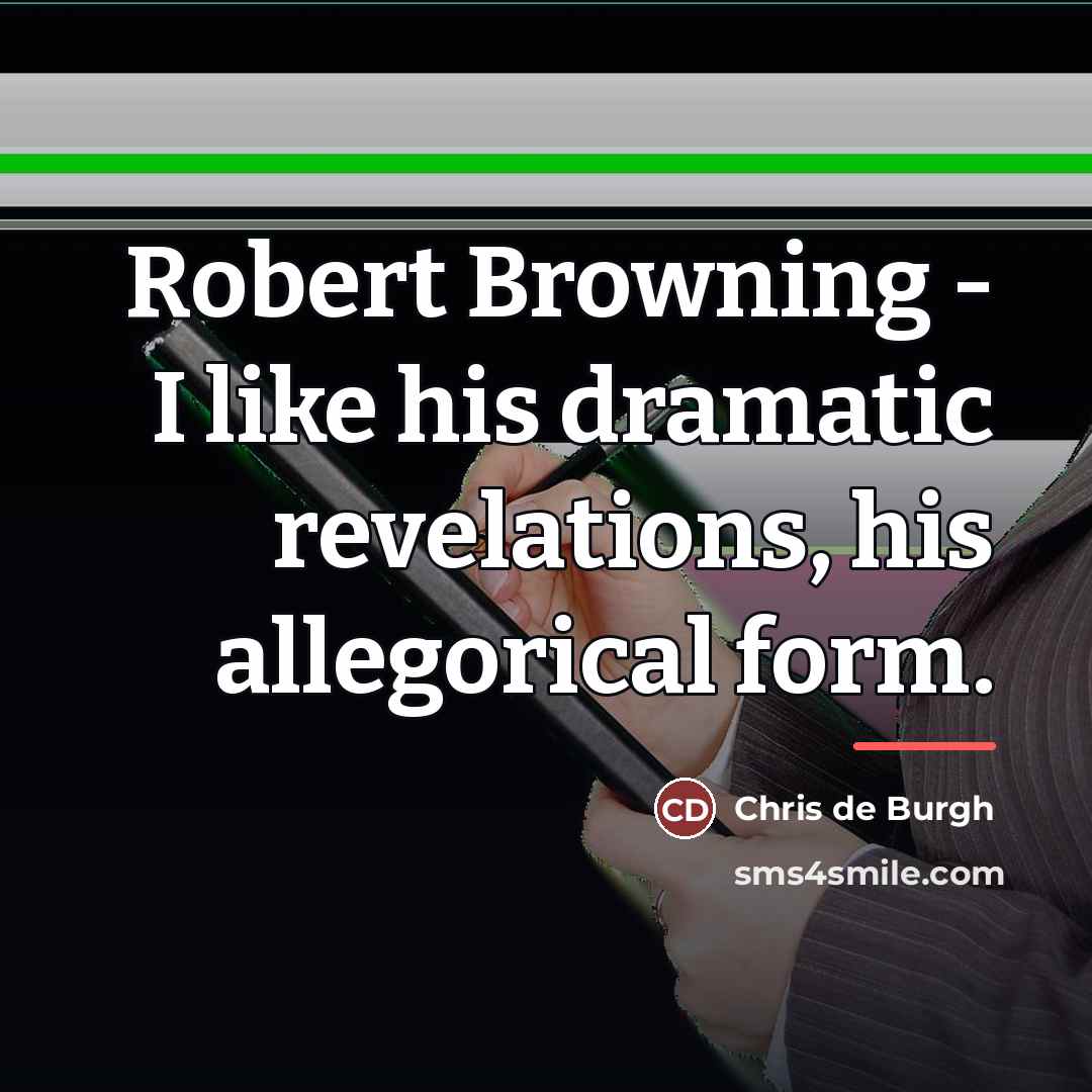 “Robert Browning - I like his dramatic revelations, his allegorical…” quote by Chris de Burgh