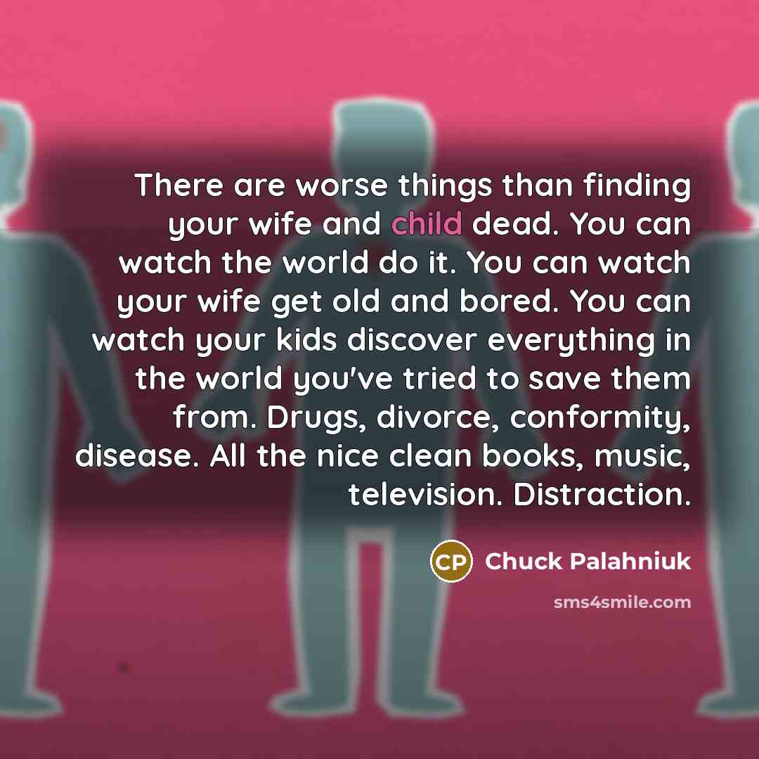 “There are worse things than finding your wife and child…” quote by Chuck Palahniuk