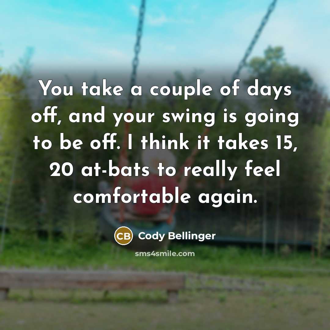 “You take a couple of days off, and your swing…” quote by Cody Bellinger
