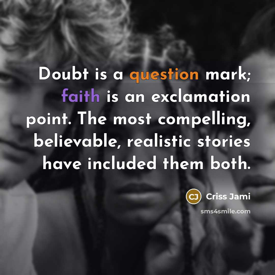 “Doubt is a question mark; faith is an exclamation point.…” quote by Criss Jami
