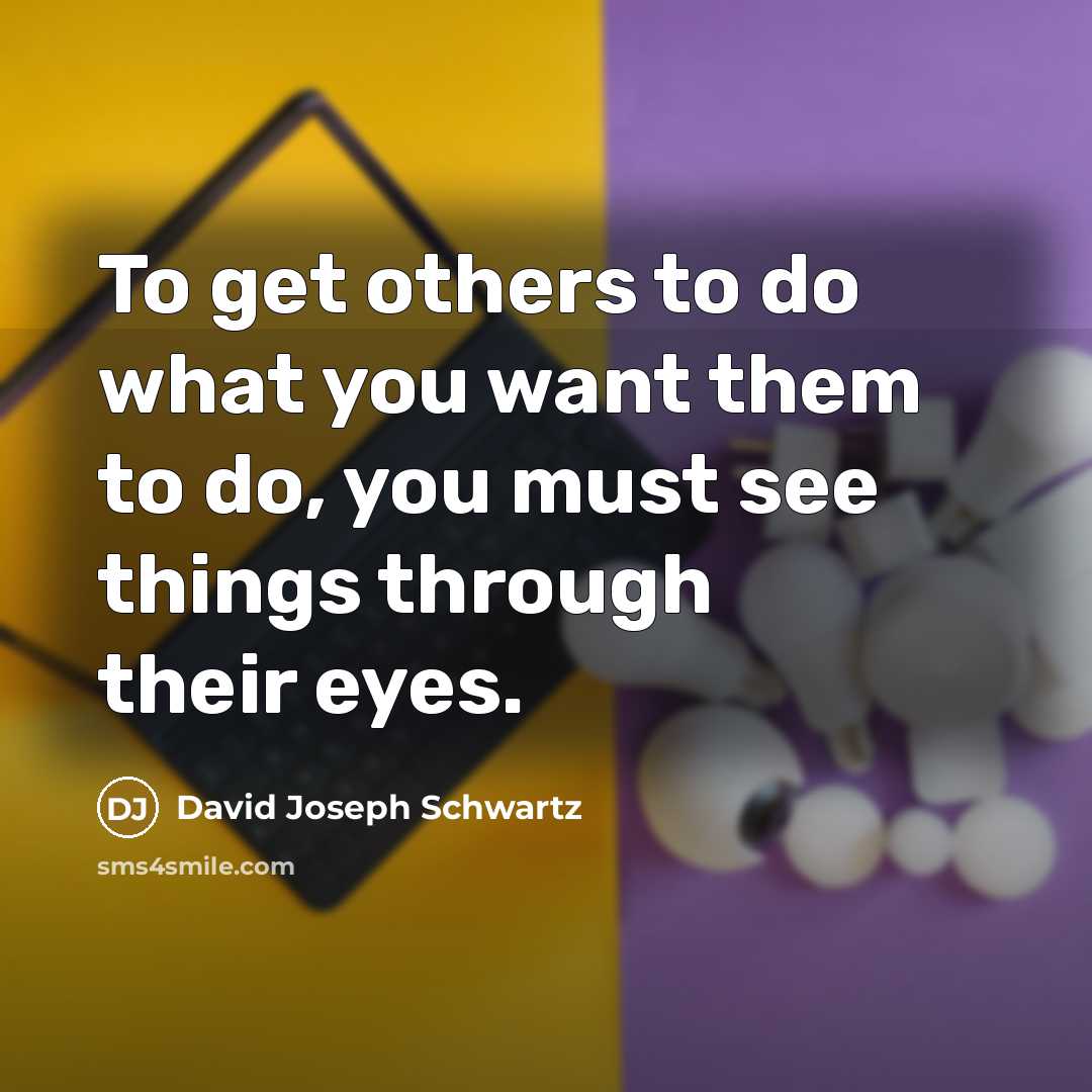 “To get others to do what you want them to…” quote by David Joseph Schwartz