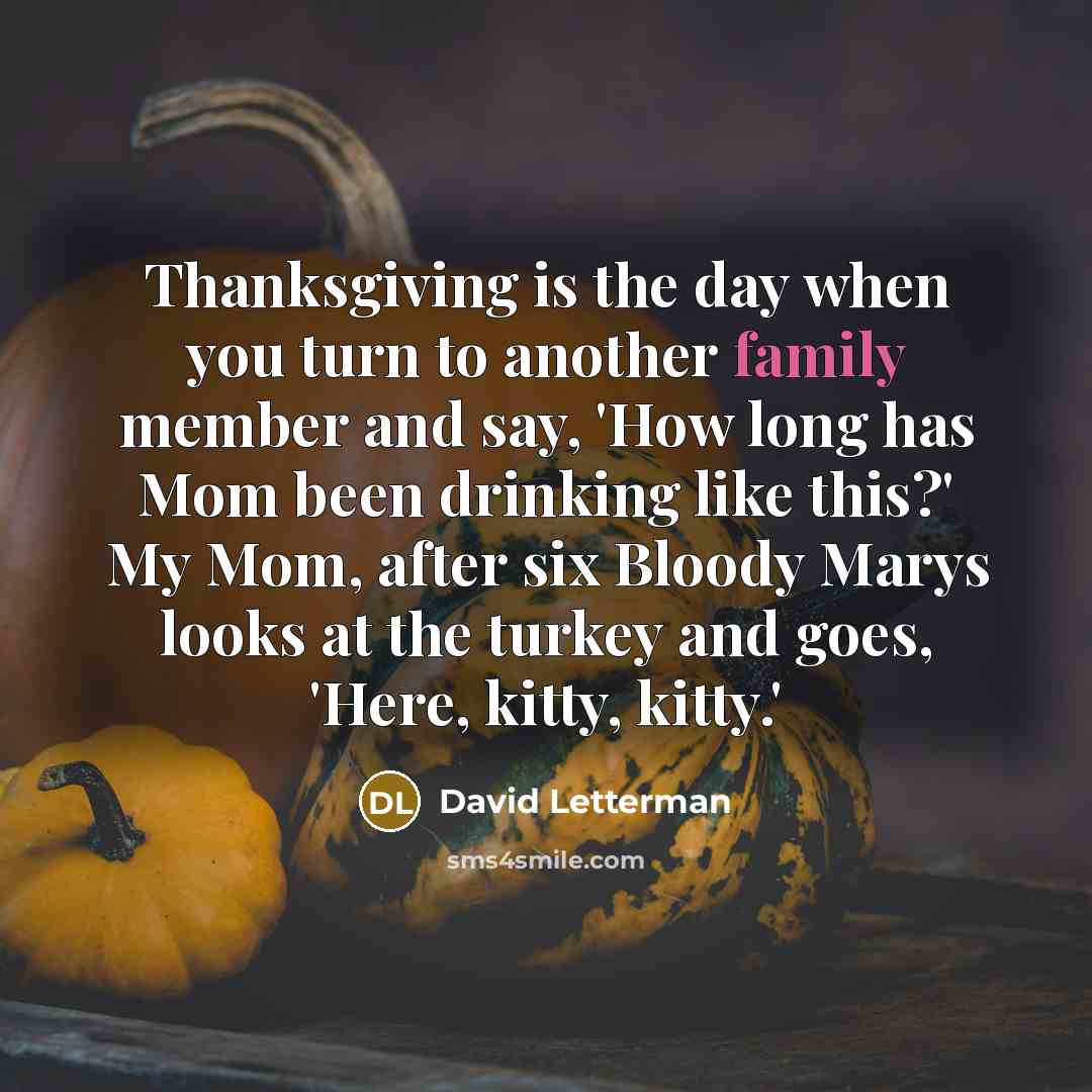 “Thanksgiving is the day when you turn to another family…” quote by David Letterman
