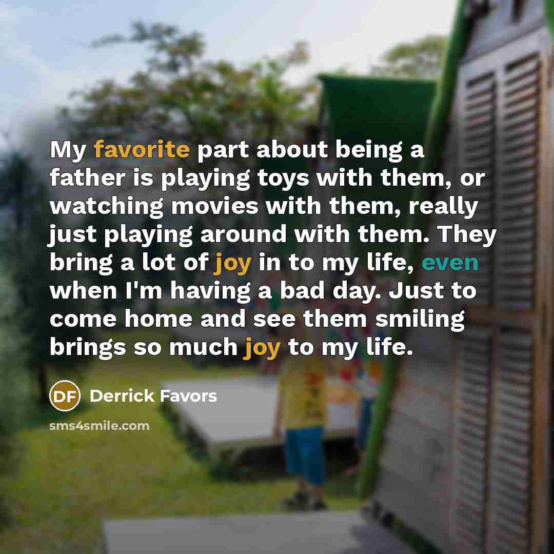 “My favorite part about being a father is playing toys…” quote by Derrick Favors