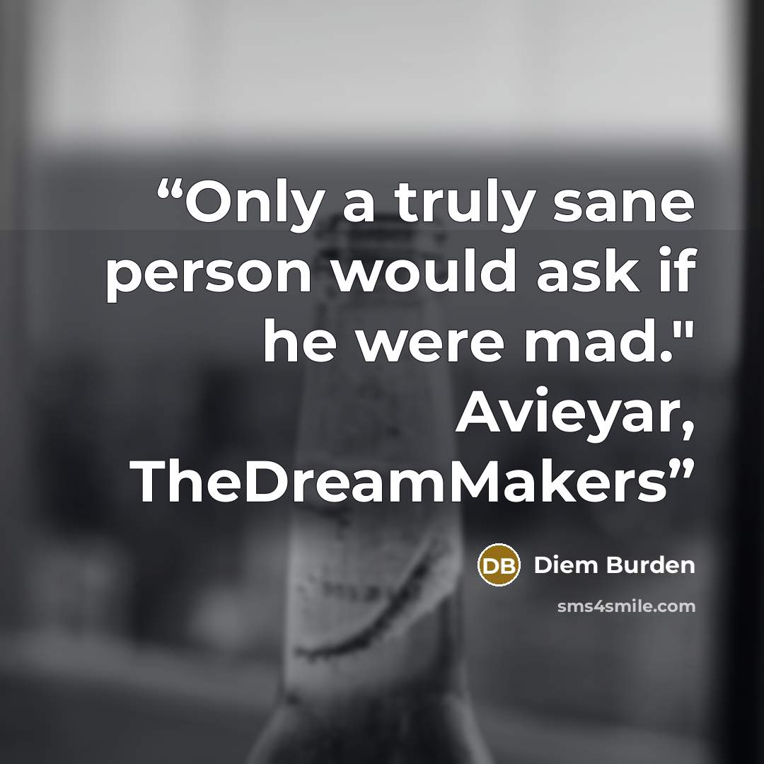 “Only a truly sane person would ask if he were mad." Avieyar, TheDreamMakers” quote by Diem Burden