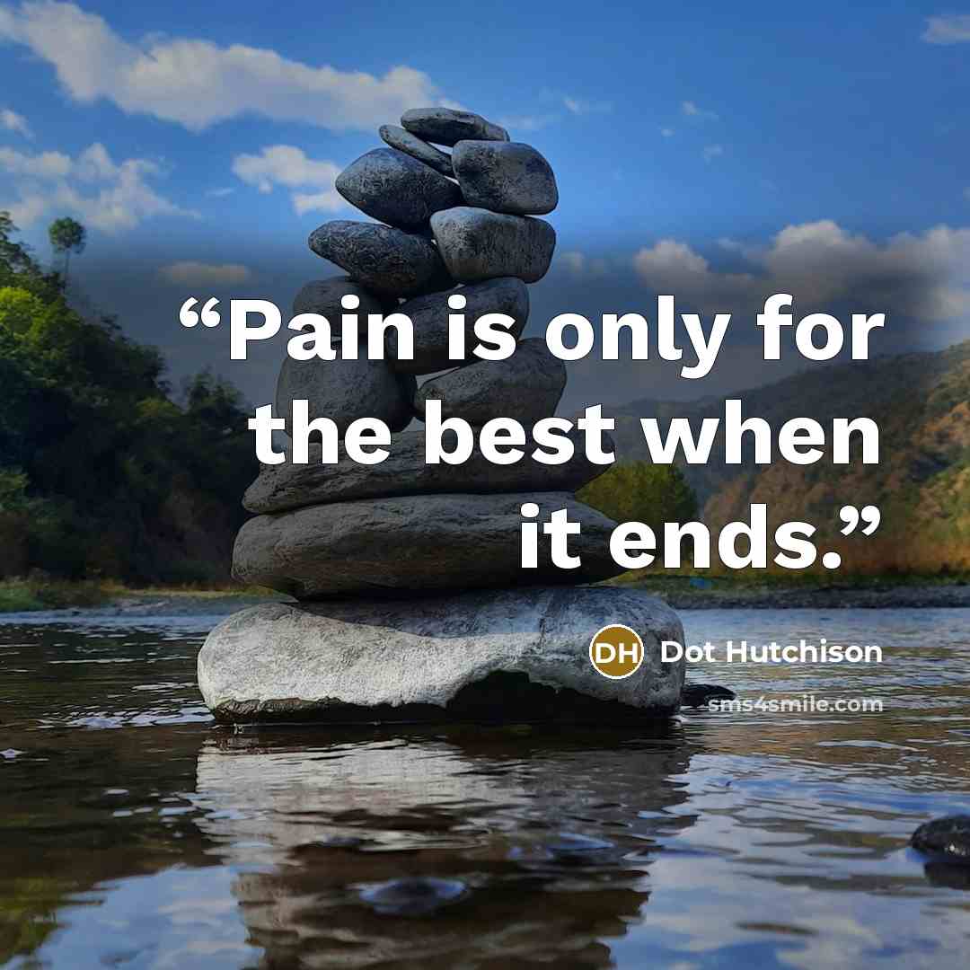 “Pain is only for the best when it ends.” quote by Dot Hutchison