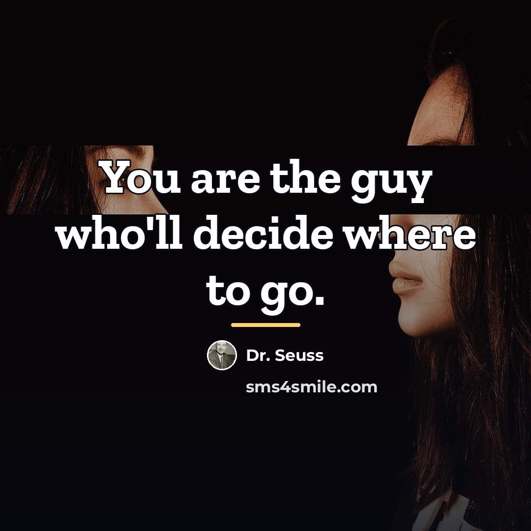 “You are the guy who'll decide where to go.…” quote by Dr. Seuss