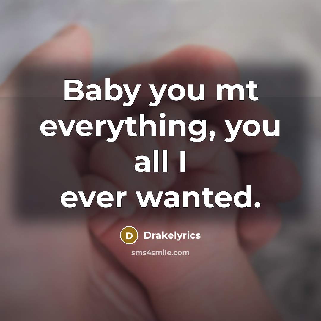 “Baby you mt everything, you all I ever wanted.” quote by Drakelyrics