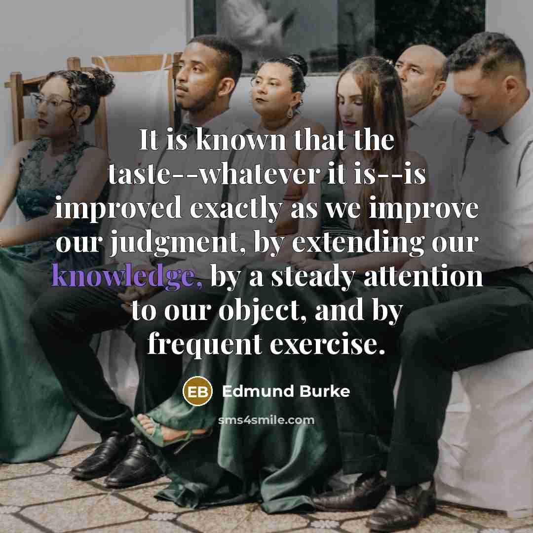 “It is known that the taste--whatever it is--is improved exactly…” quote by Edmund Burke