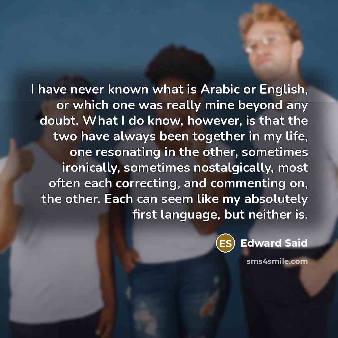 “I have never known what is Arabic or English, or…” quote by Edward Said