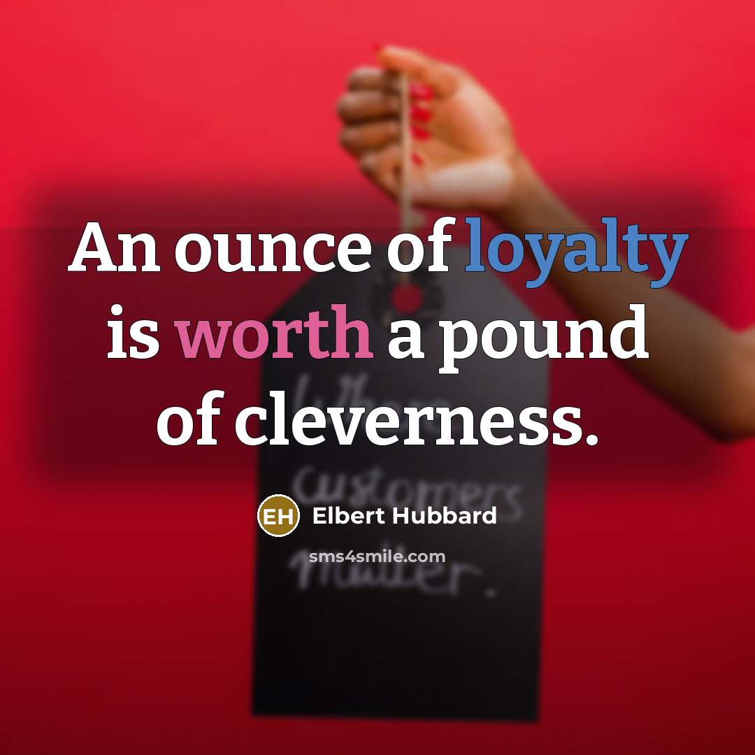 “An ounce of loyalty is worth a pound of cleverness.…” quote by Elbert Hubbard
