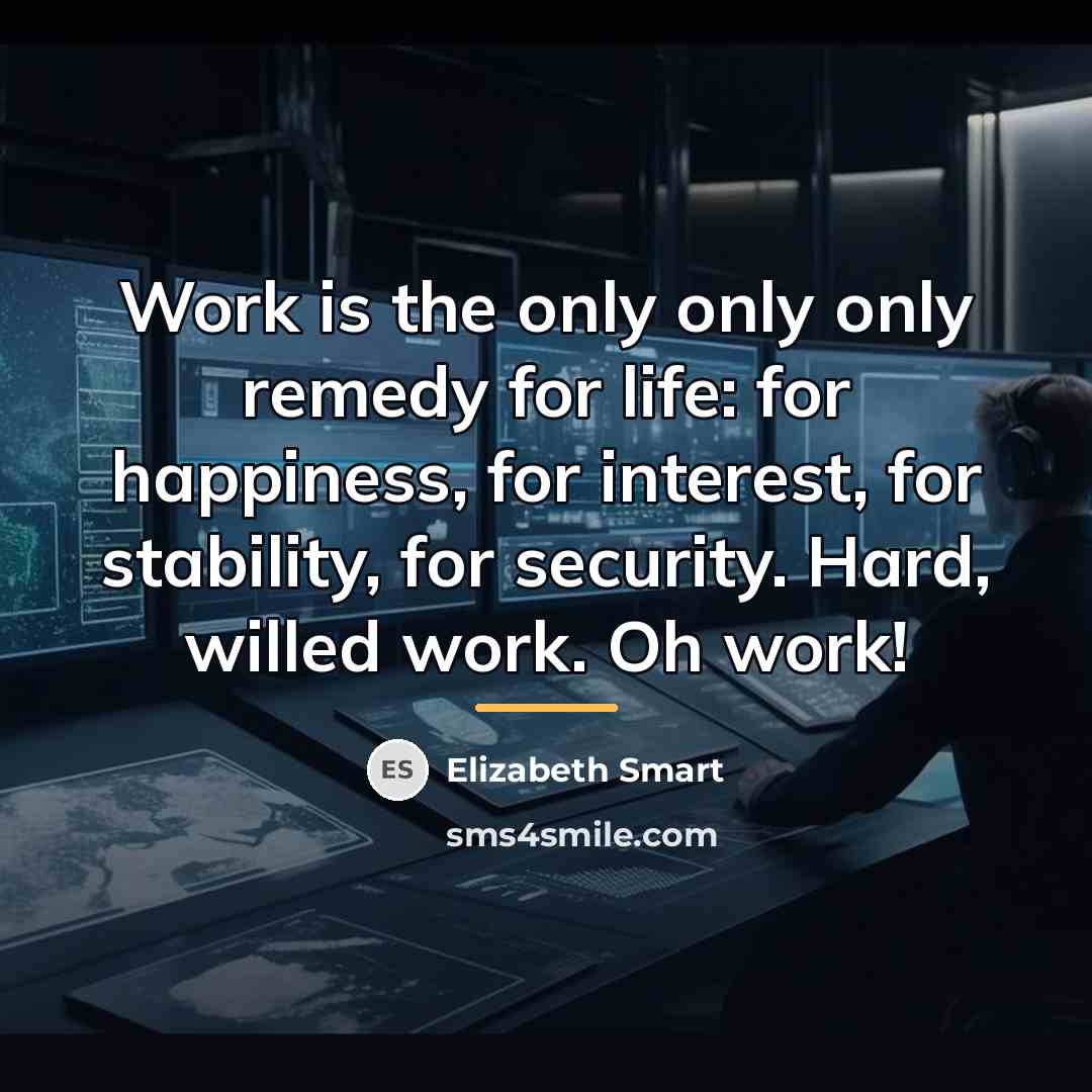 “Work is the only only only remedy for life: for…” quote by Elizabeth Smart