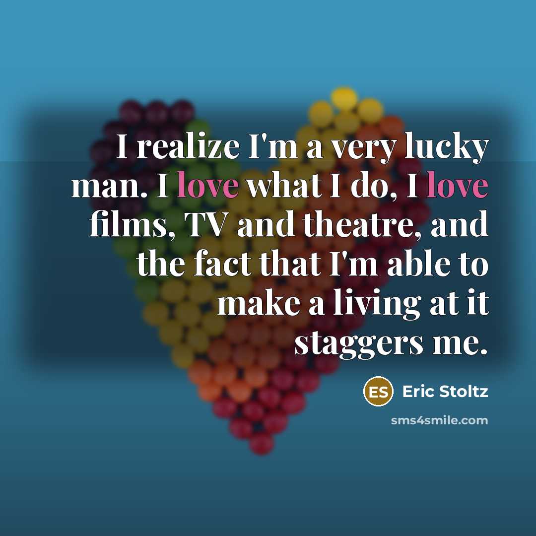 “I realize I'm a very lucky man. I love what…” quote by Eric Stoltz