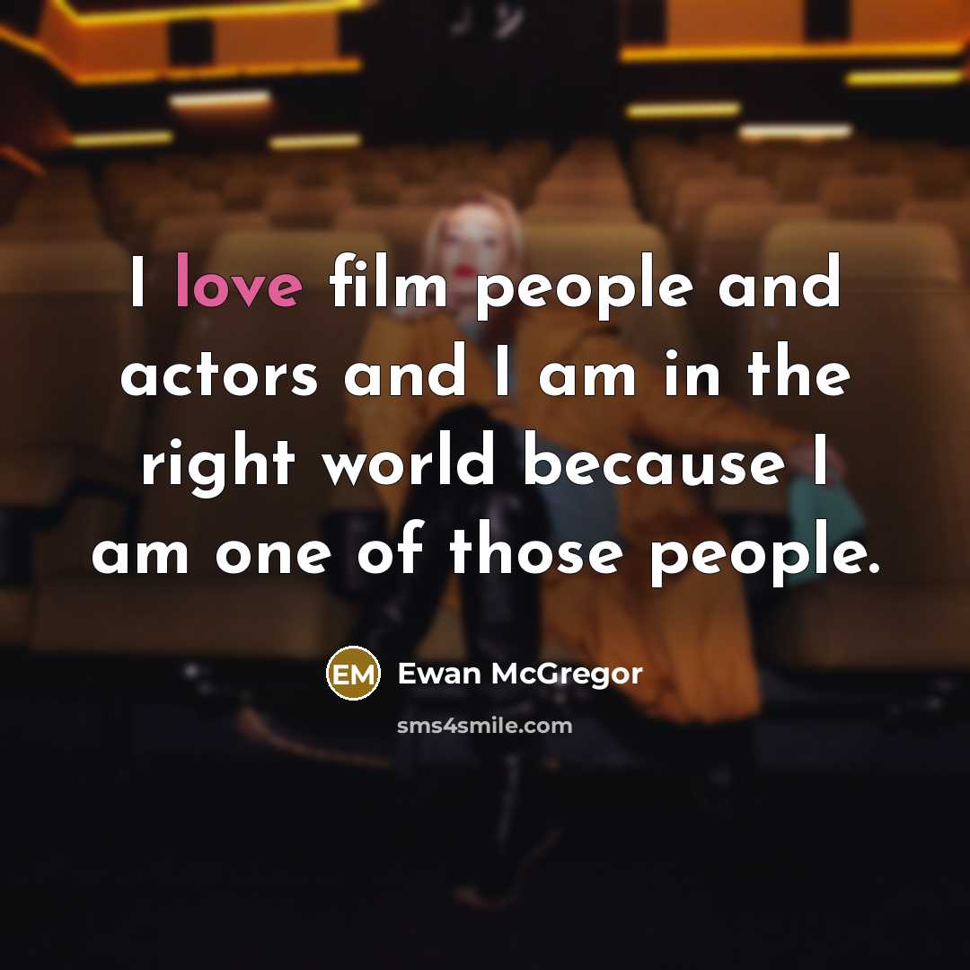 “I love film people and actors and I am in…” quote by Ewan McGregor