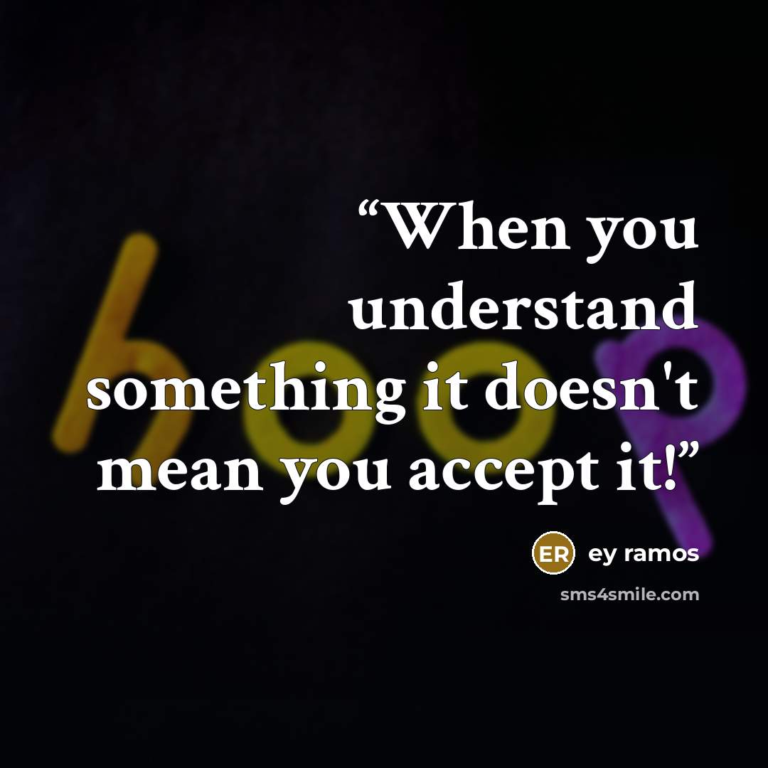 “When you understand something it doesn't mean you accept it!” quote by ey ramos