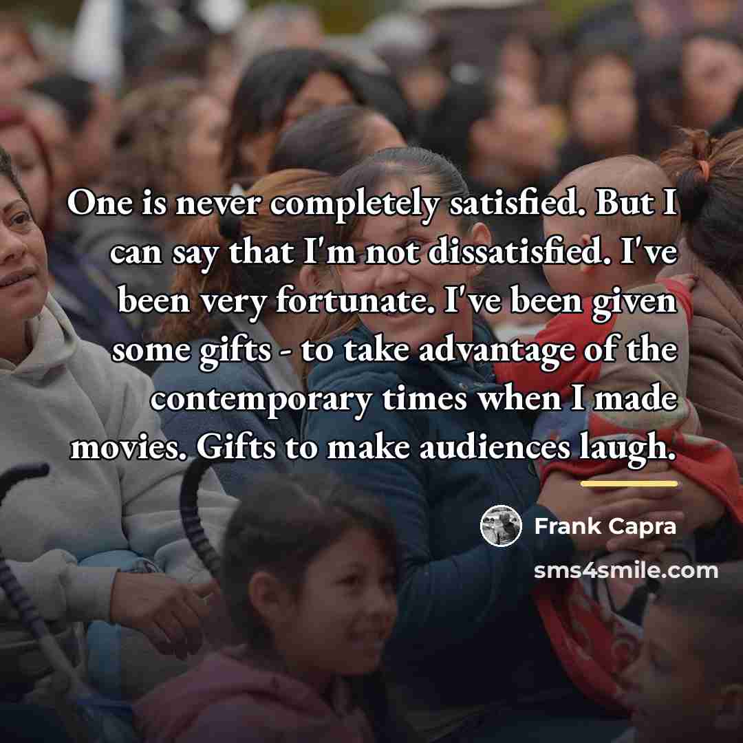 “One is never completely satisfied. But I can say that…” quote by Frank Capra
