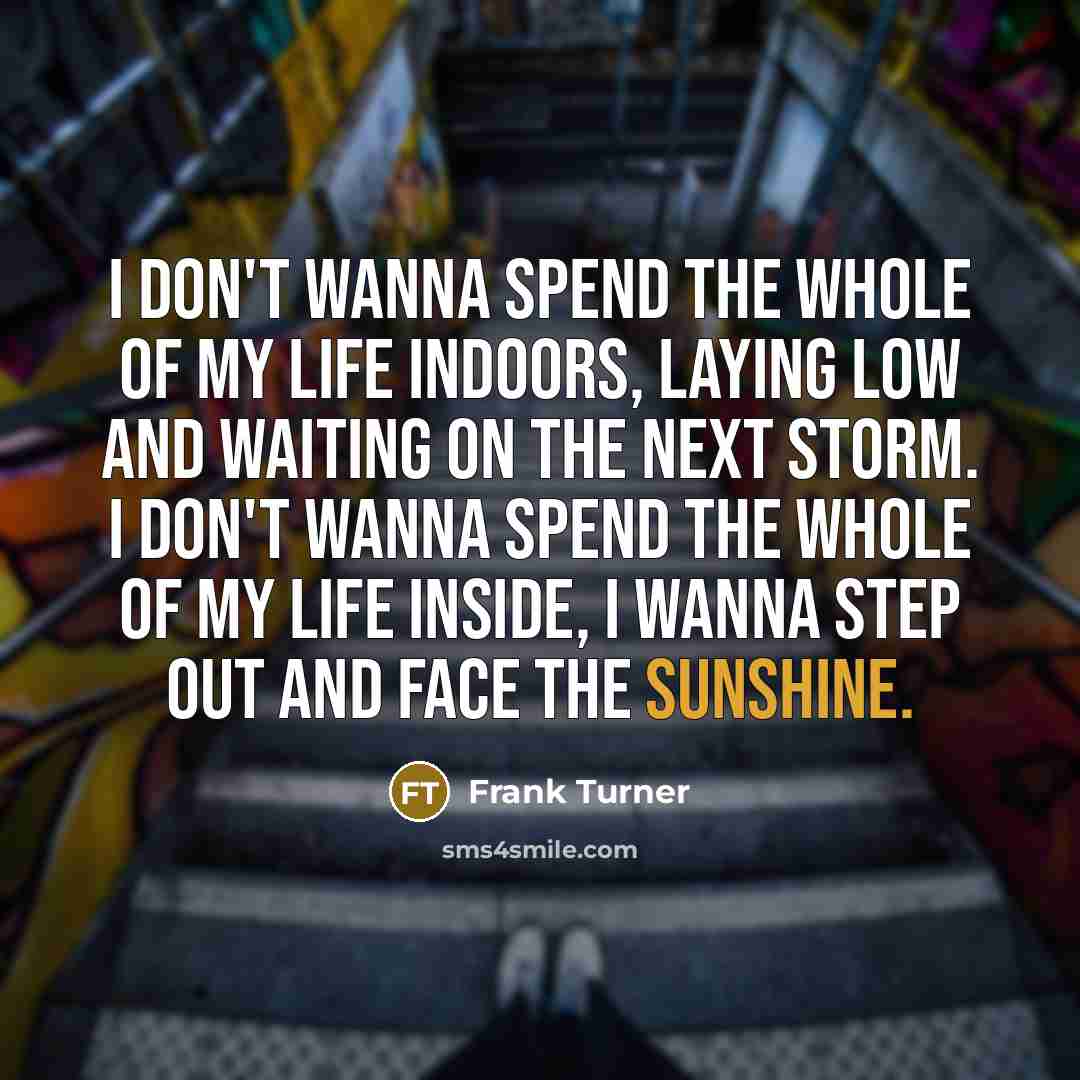 “I don't wanna spend the whole of my life indoors,…” quote by Frank Turner