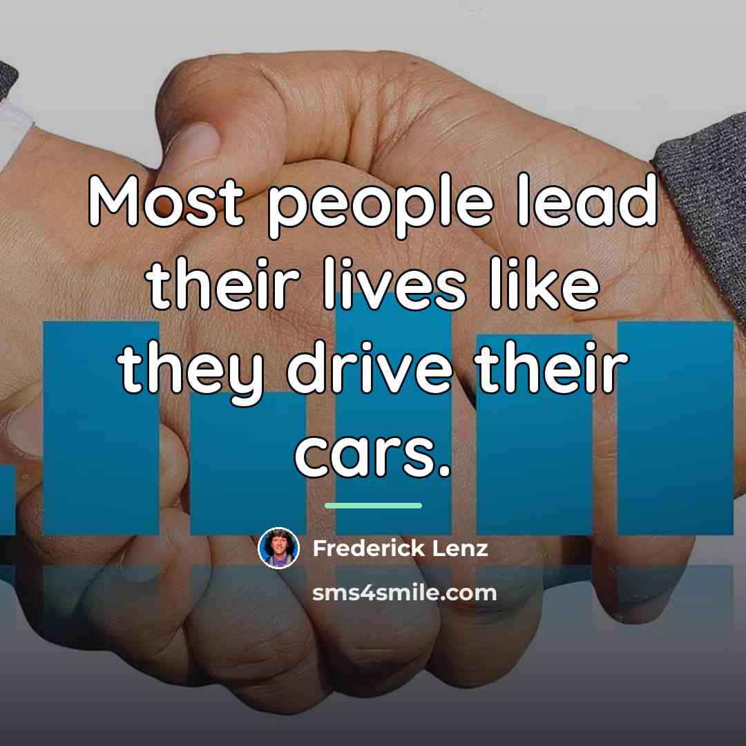 “Most people lead their lives like they drive their cars.…” quote by Frederick Lenz