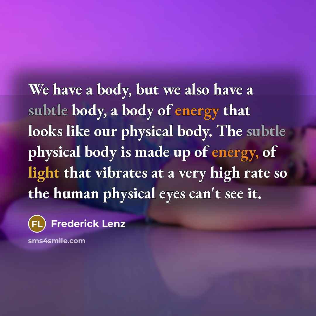 “We have a body, but we also have a subtle…” quote by Frederick Lenz
