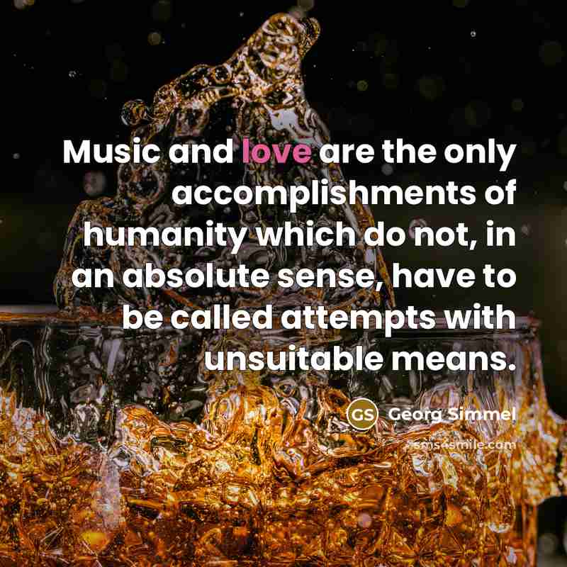 “Music and love are the only accomplishments of humanity which…” quote by Georg Simmel
