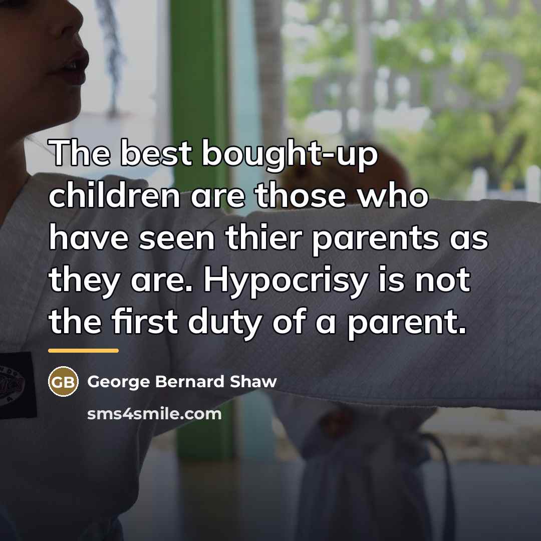 “The best bought-up children are those who have seen thier…” quote by George Bernard Shaw