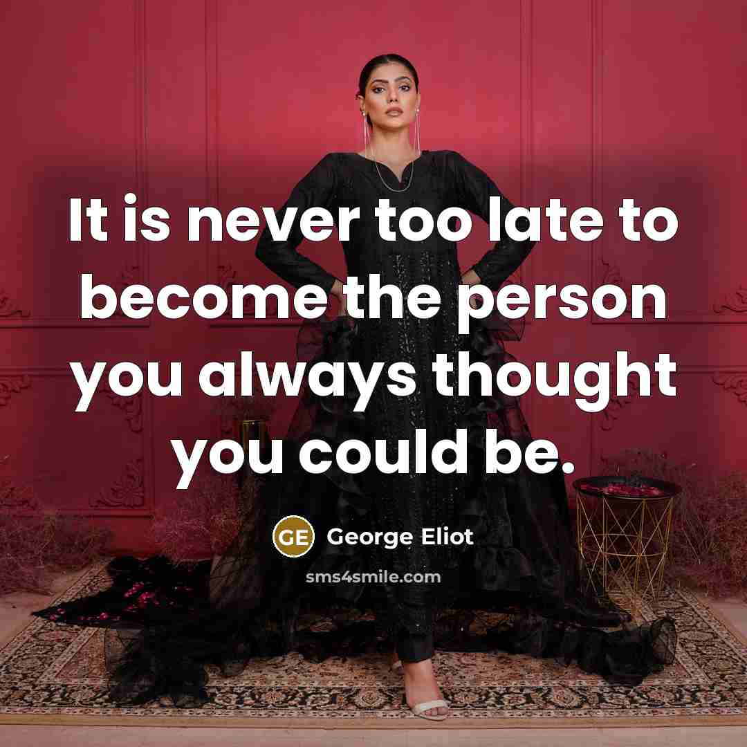“It is never too late to become the person you…” quote by George Eliot