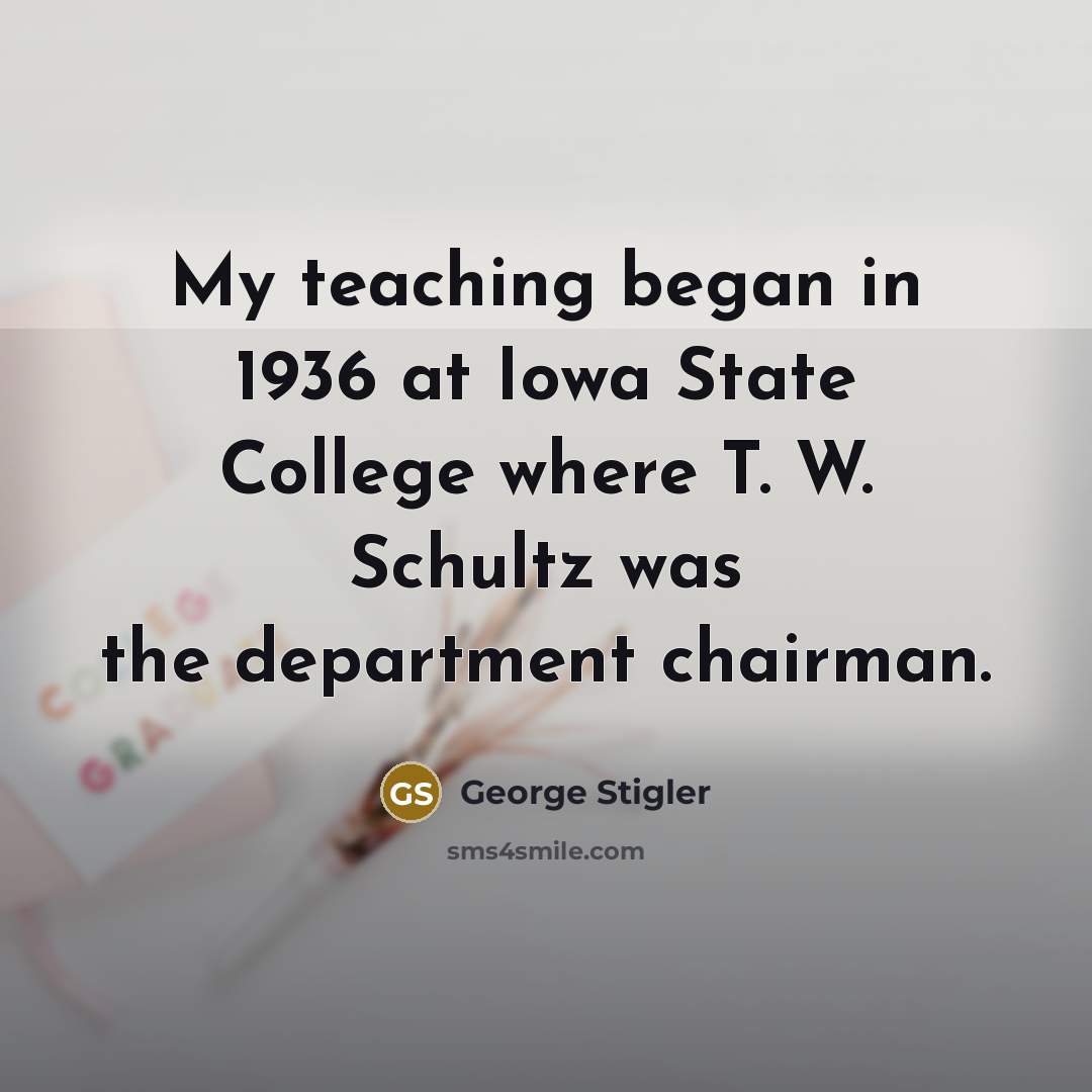 “My teaching began in 1936 at Iowa State College where…” quote by George Stigler