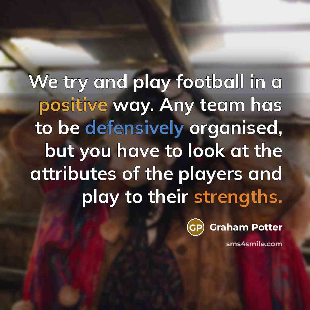 “We try and play football in a positive way. Any…” quote by Graham Potter