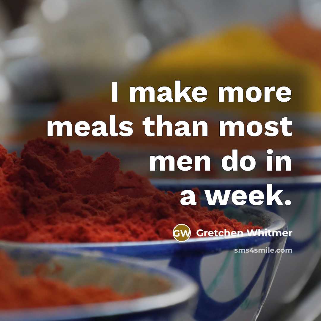“I make more meals than most men do in a…” quote by Gretchen Whitmer
