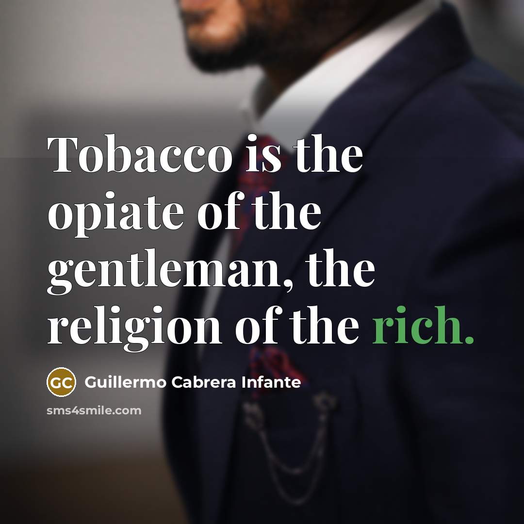 “Tobacco is the opiate of the gentleman, the religion of…” quote by Guillermo Cabrera Infante
