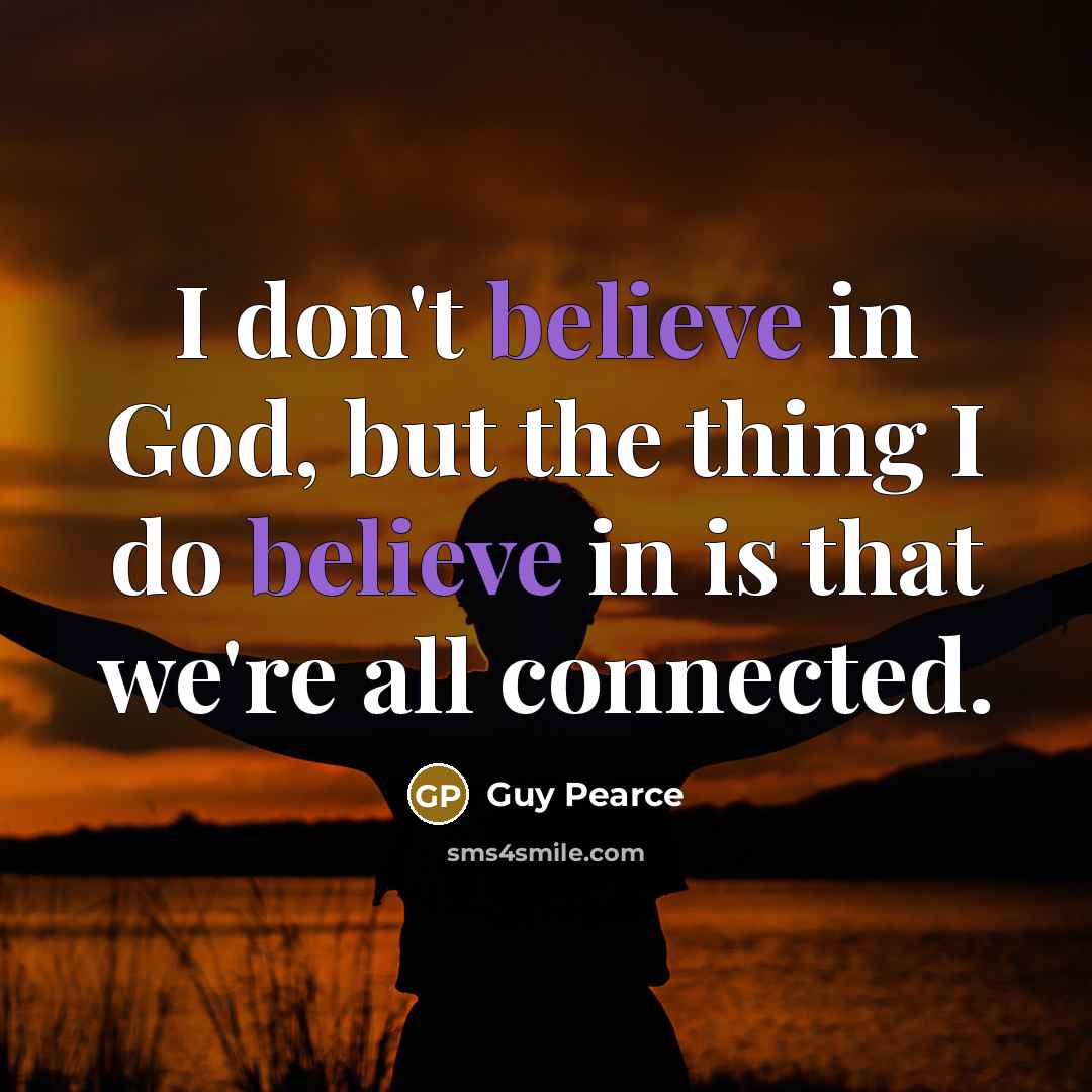 “I don't believe in God, but the thing I do…” quote by Guy Pearce