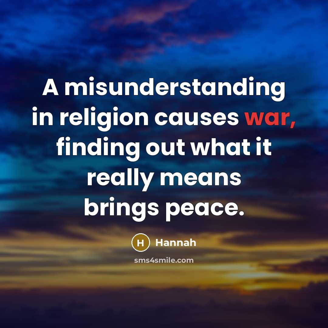 “A misunderstanding in religion causes war, finding out what it…” quote by Hannah