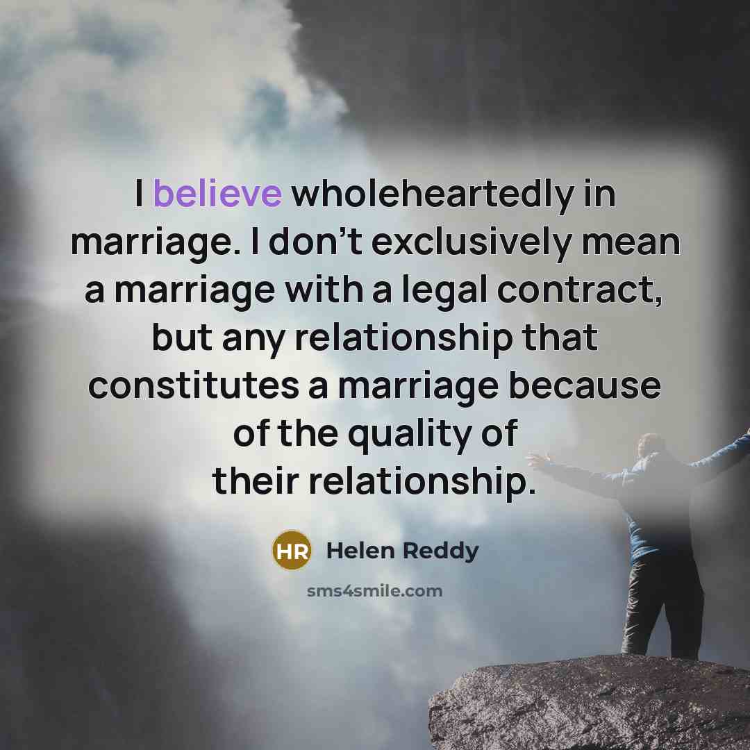 “I believe wholeheartedly in marriage. I don't exclusively mean a…” quote by Helen Reddy