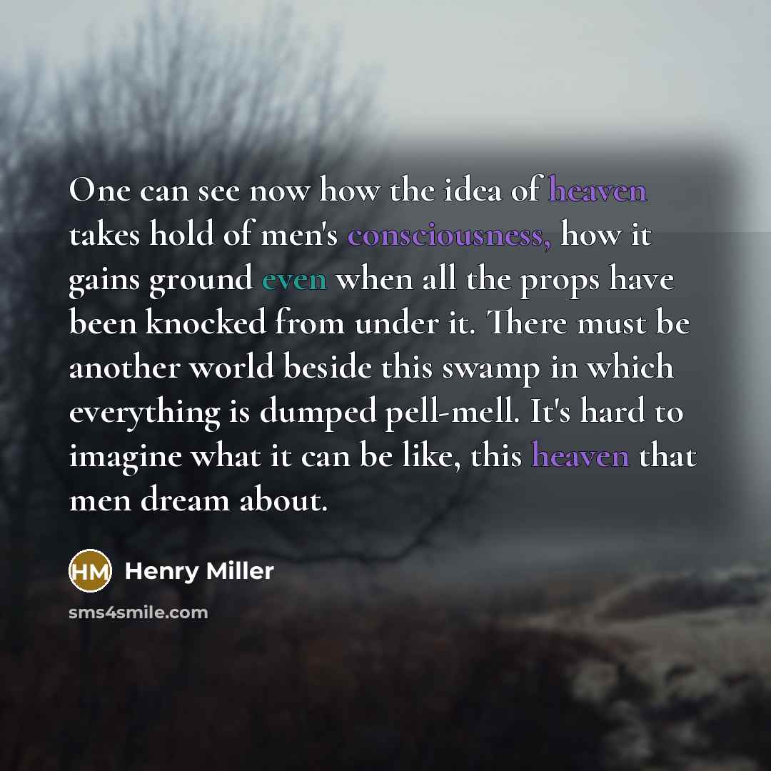“One can see now how the idea of heaven takes…” quote by Henry Miller