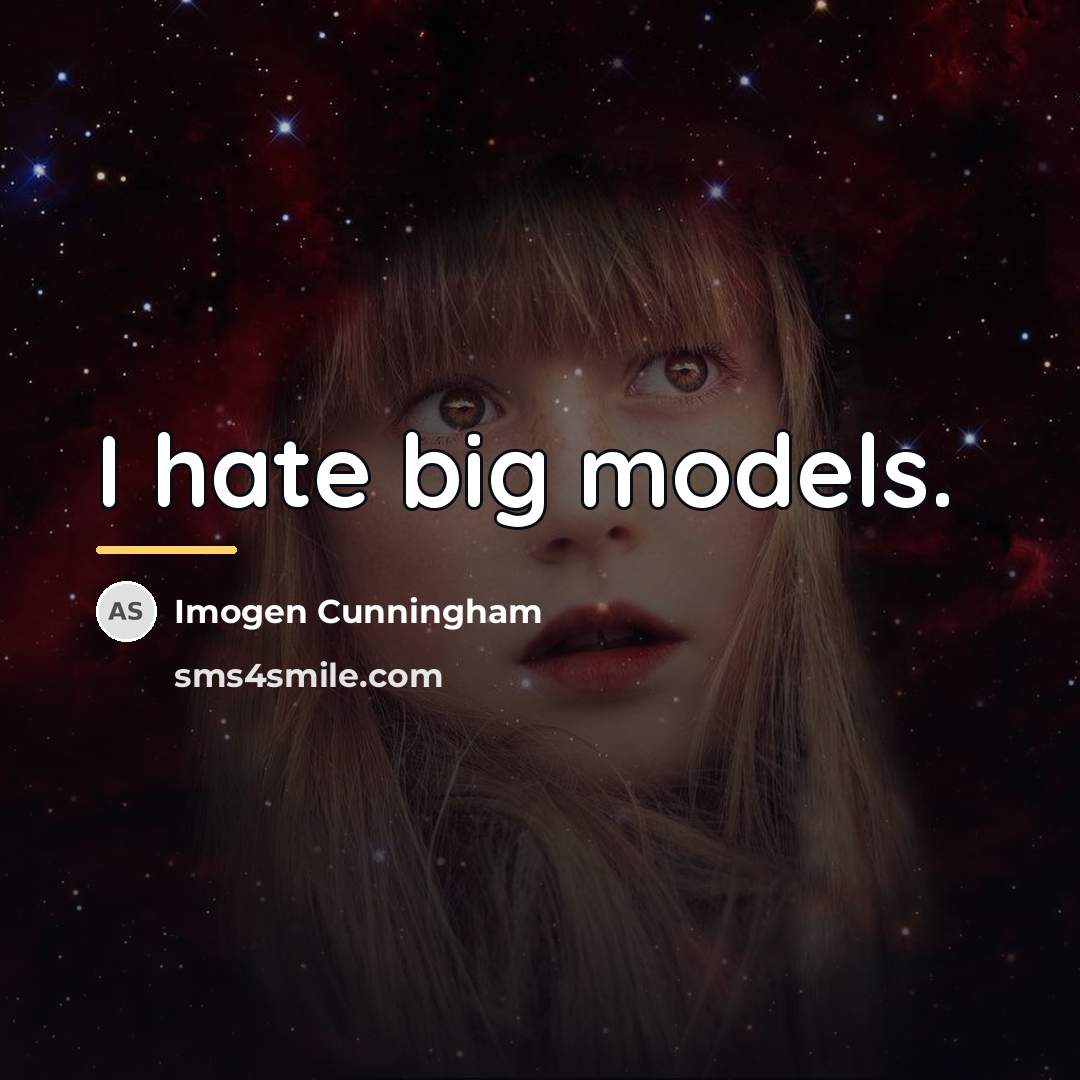 “I hate big models.…” quote by Imogen Cunningham