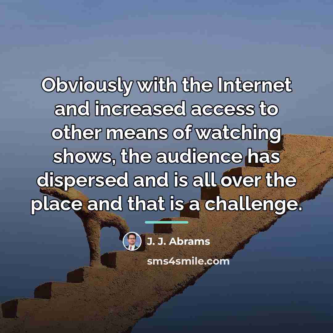 “Obviously with the Internet and increased access to other means…” quote by J. J. Abrams