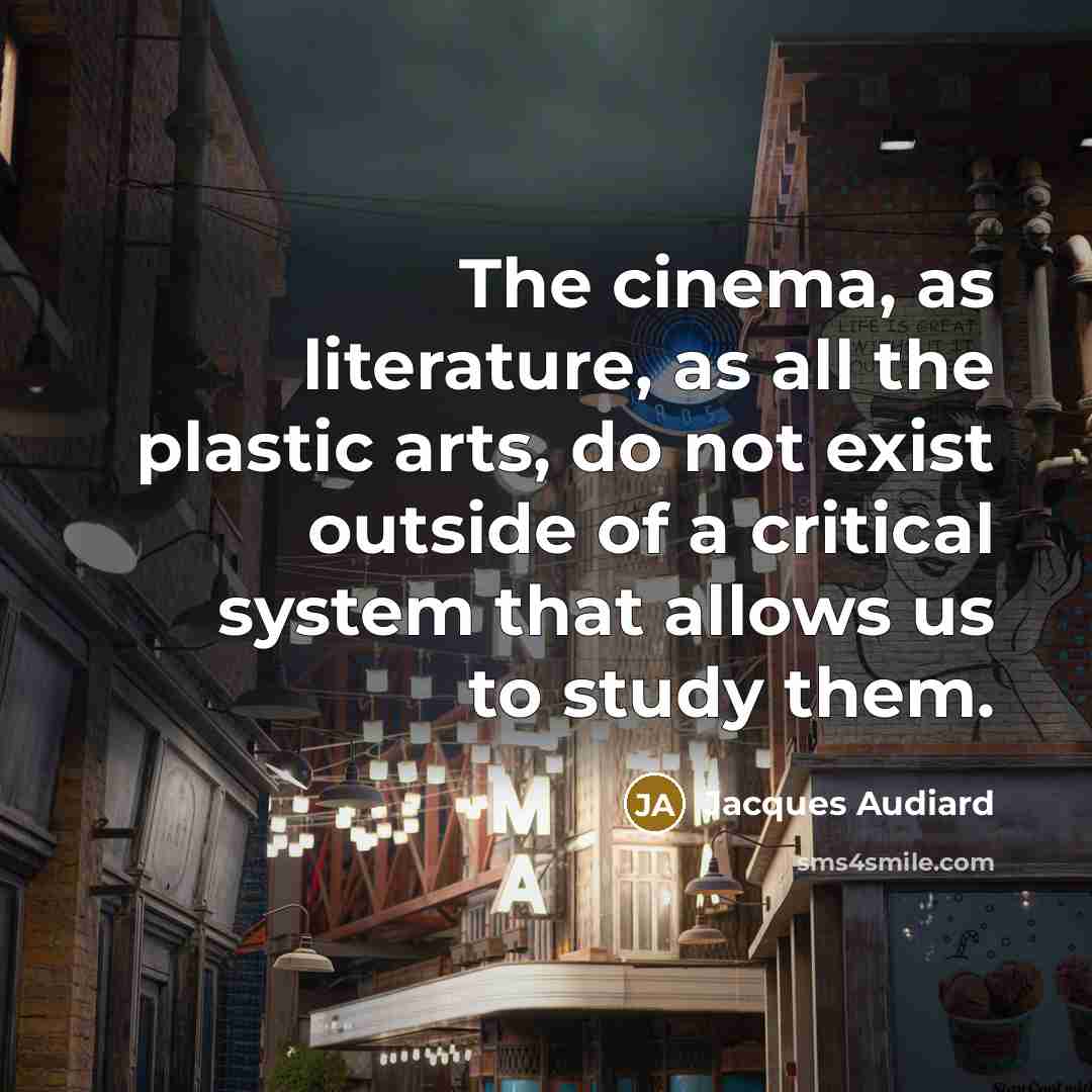 “The cinema, as literature, as all the plastic arts, do…” quote by Jacques Audiard