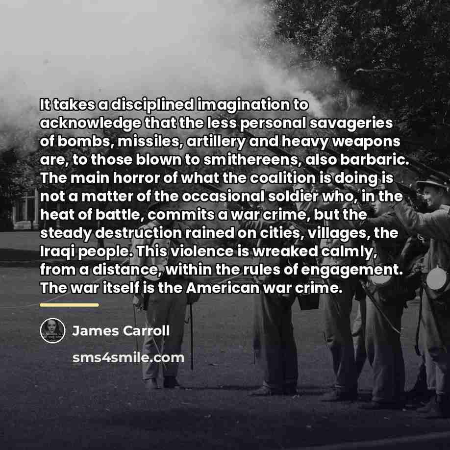 “It takes a disciplined imagination to acknowledge that the less…” quote by James Carroll