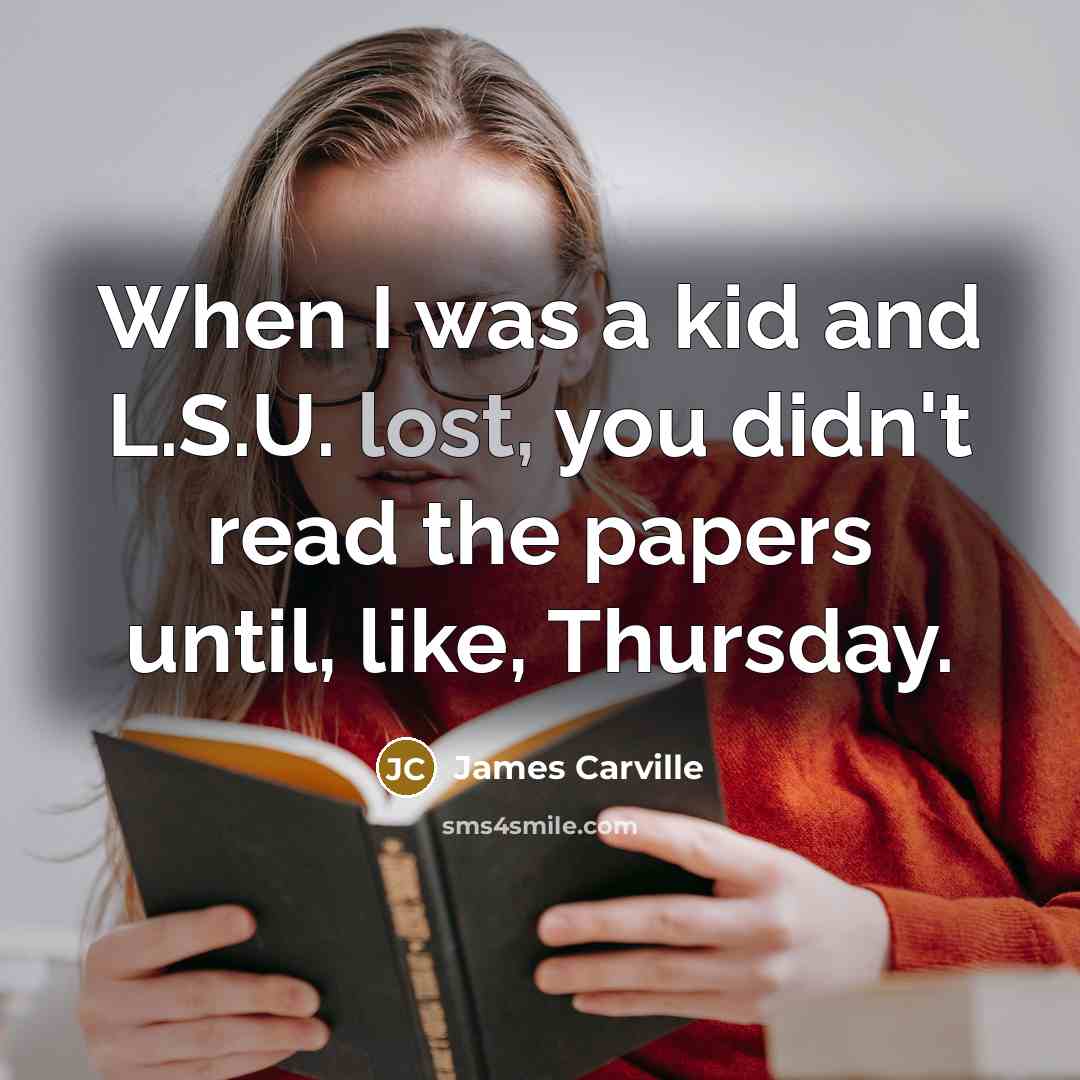 “When I was a kid and L.S.U. lost, you didn't…” quote by James Carville