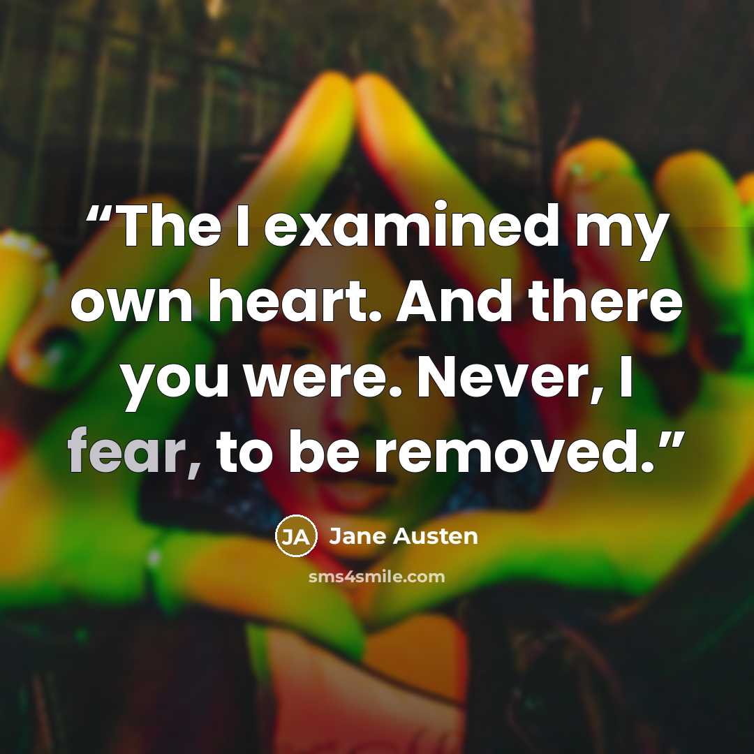 “The I examined my own heart. And there you were. Never, I fear, to be removed.” quote by Jane Austen