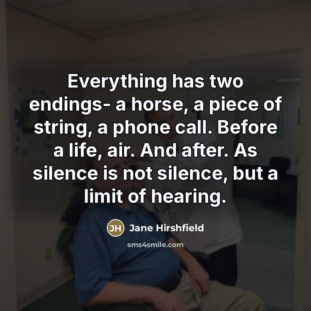 “Everything has two endings- a horse, a piece of string,…” quote by Jane Hirshfield