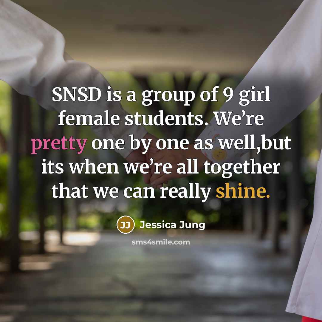 “SNSD is a group of 9 girl female students. We’re…” quote by Jessica Jung