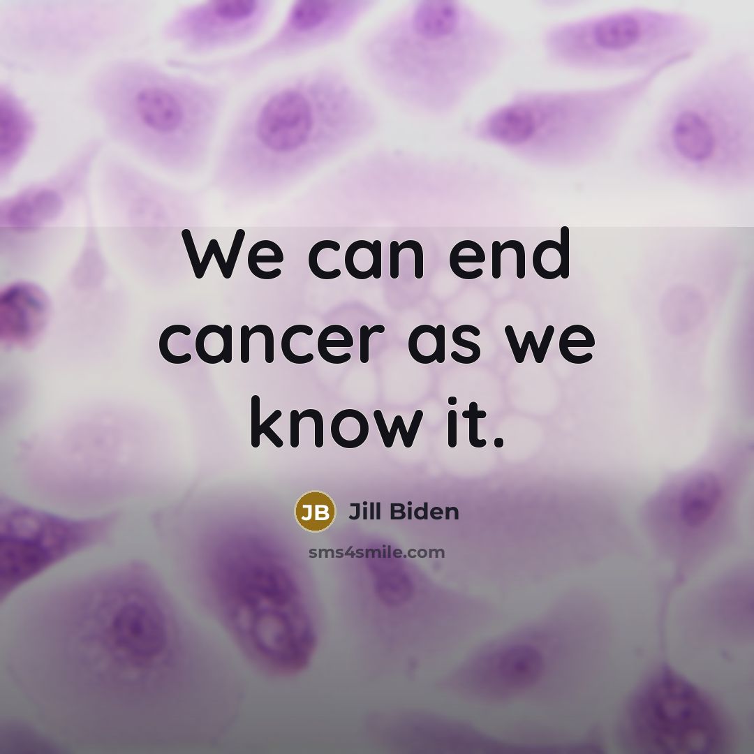 “We can end cancer as we know it.…” quote by Jill Biden