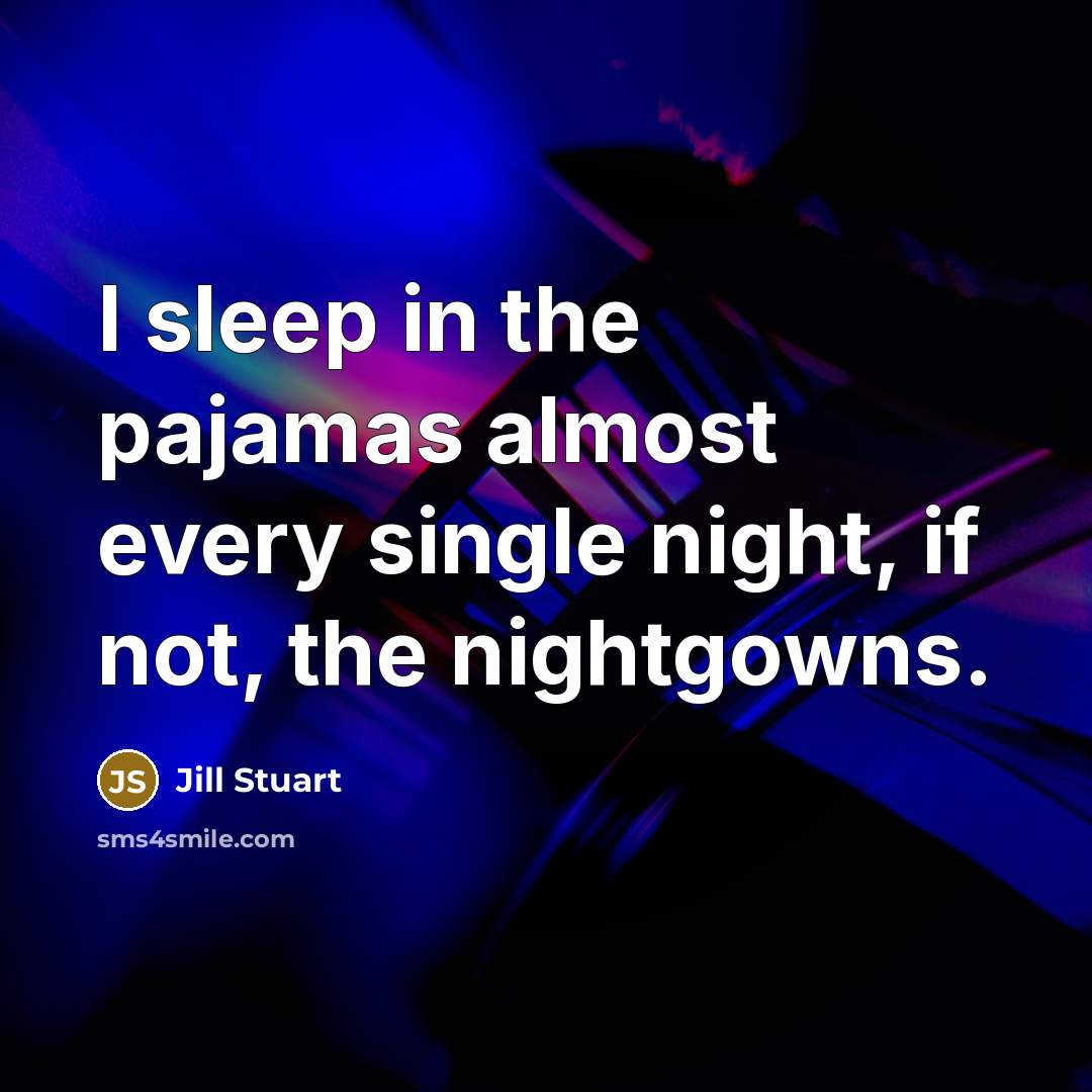 “I sleep in the pajamas almost every single night, if…” quote by Jill Stuart