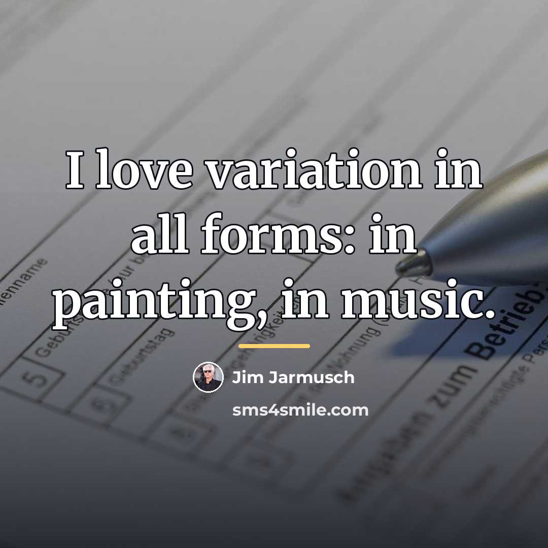 “I love variation in all forms: in painting, in music.…” quote by Jim Jarmusch