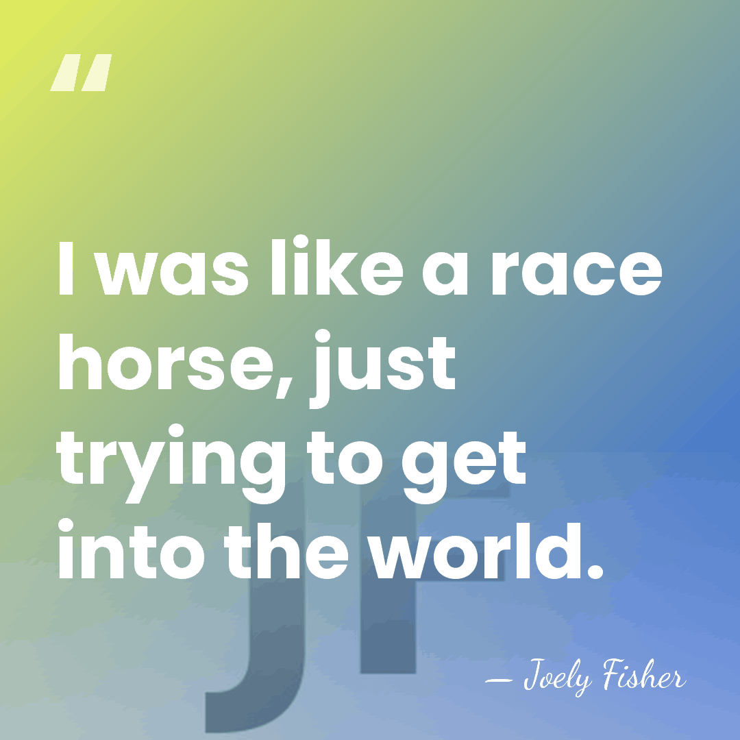 I was like a race horse, just trying to get into the&hellip; - Joely Fisher