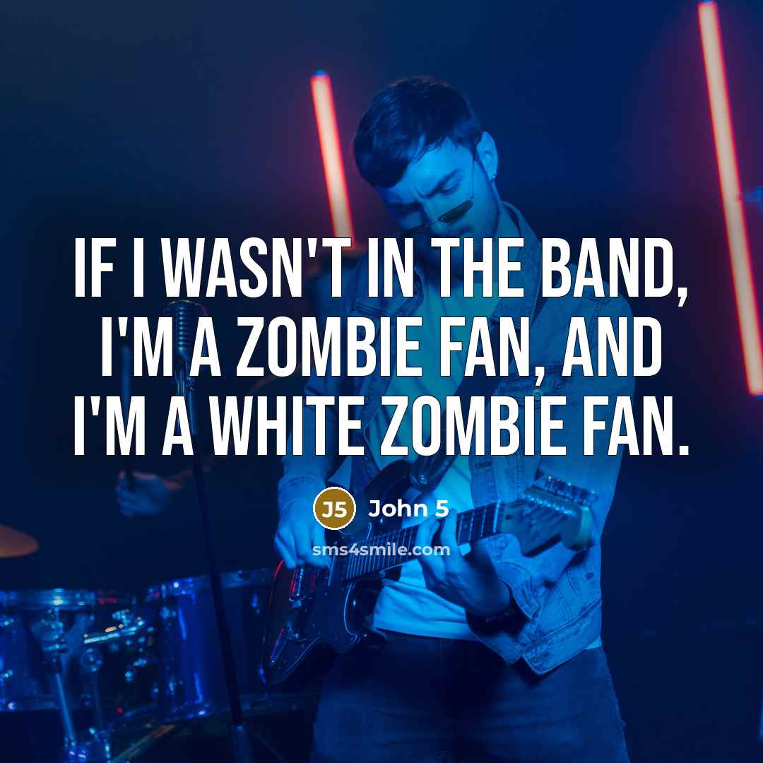 “If I wasn't in the band, I'm a Zombie fan,…” quote by John 5