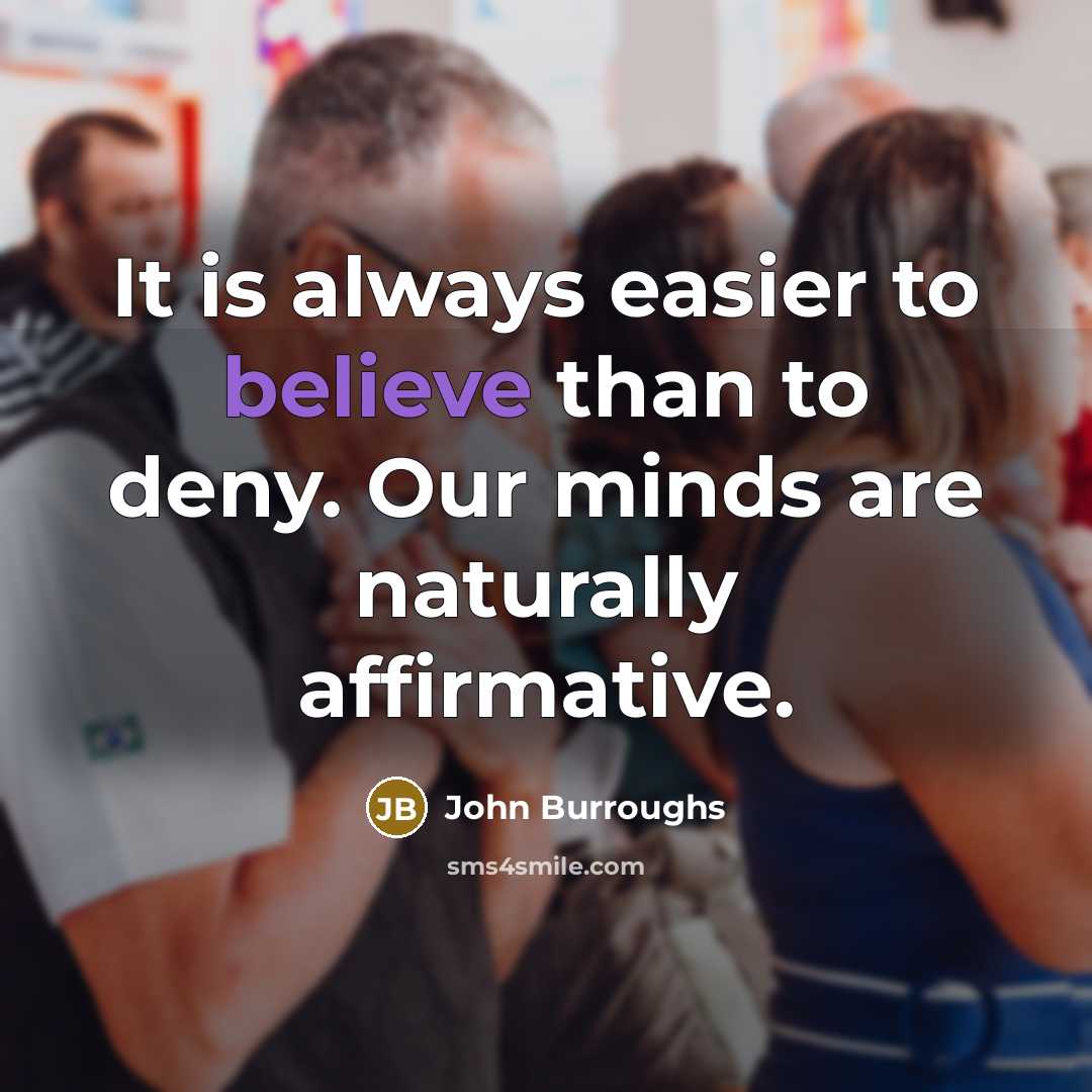 “It is always easier to believe than to deny. Our…” quote by John Burroughs