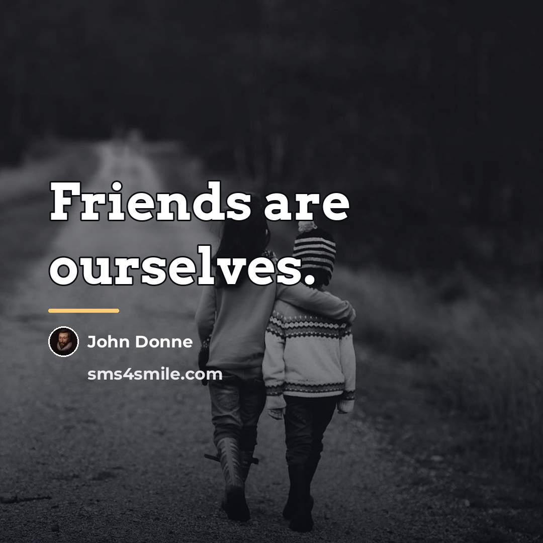“Friends are ourselves.…” quote by John Donne