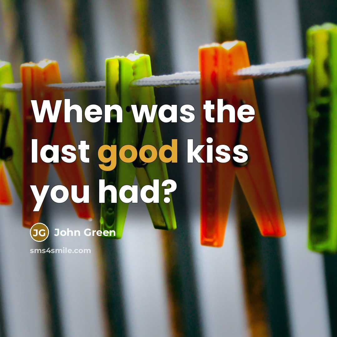 “When was the last good kiss you had?…” quote by John Green